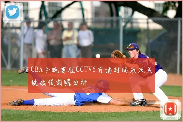 CBA今晚赛程CCTV5直播时间表及关键战役前瞻分析