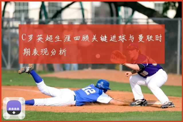 C罗英超生涯回顾关键进球与曼联时期表现分析