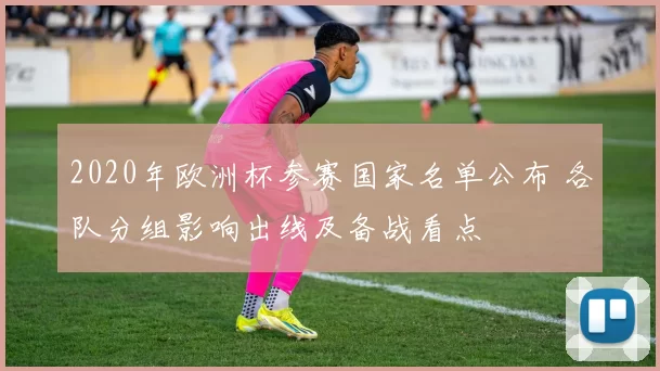 2020年欧洲杯参赛国家名单公布 各队分组影响出线及备战看点