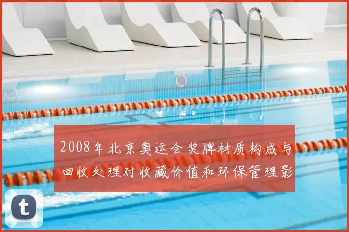 2008年北京奥运会奖牌材质构成与回收处理对收藏价值和环保管理影响