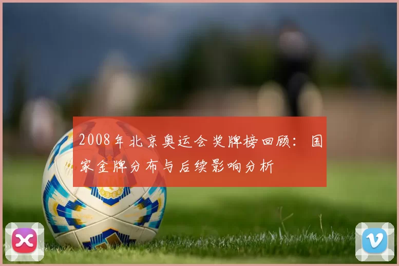 2008年北京奥运会奖牌榜回顾：国家金牌分布与后续影响分析