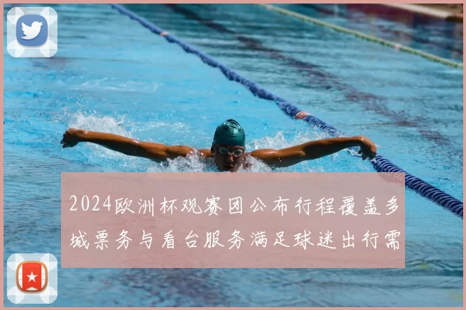 2024欧洲杯观赛团公布行程覆盖多城票务与看台服务满足球迷出行需求