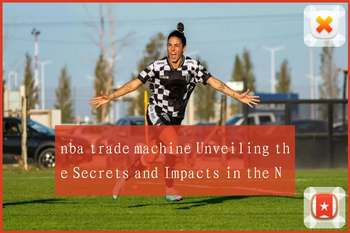 nba trade machine Unveiling the Secrets and Impacts in the NBA Market
