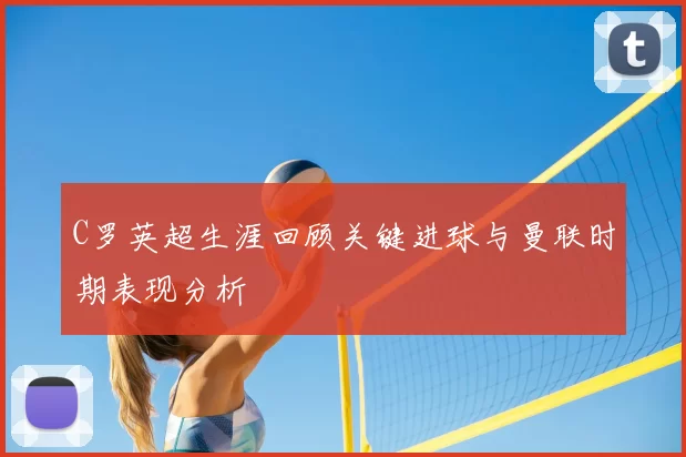 C罗英超生涯回顾关键进球与曼联时期表现分析