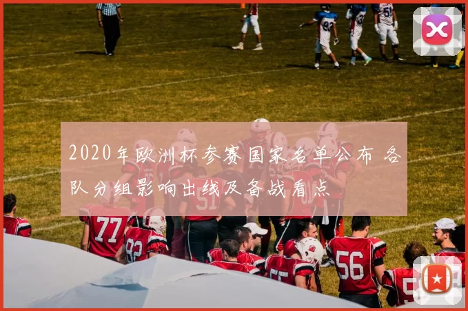 2020年欧洲杯参赛国家名单公布 各队分组影响出线及备战看点