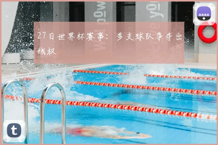 27日世界杯赛事:多支球队争夺出线权